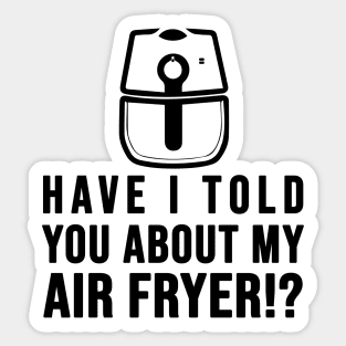 Have I told you about my AIR FRYER Crispy Food Lovers Sticker